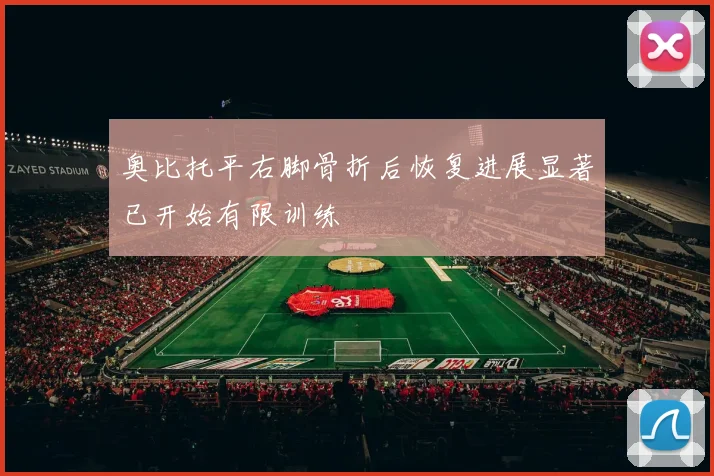 奥比托平右脚骨折后恢复进展显著已开始有限训练